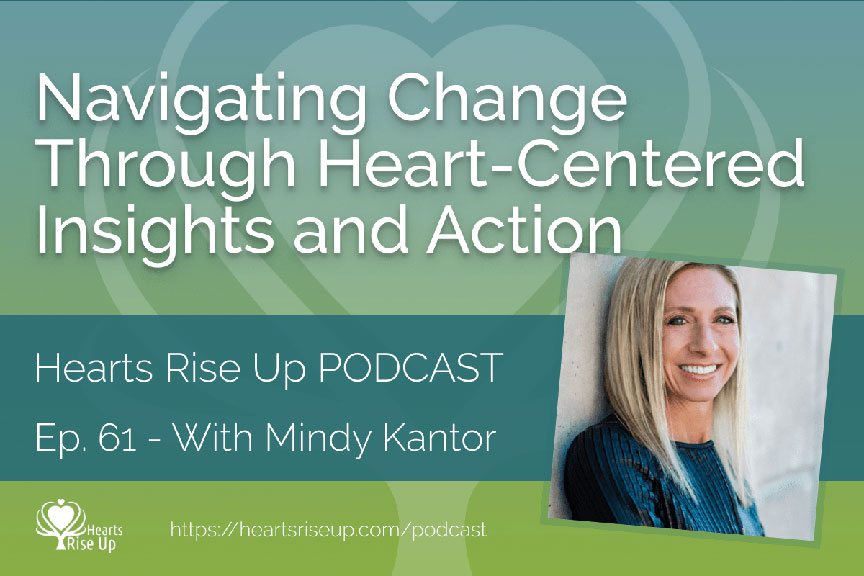 Navigating change through heart-centered insights and actions with Mindy Kantor